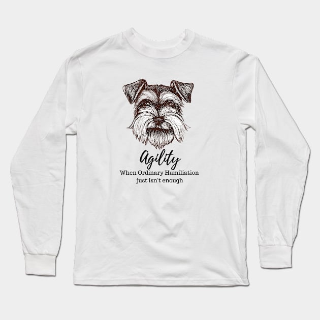 Schnauzer Agility Humiliation Long Sleeve T-Shirt by Jumpin' K-9's Store